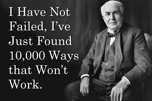 I Have Not Failed, I've Just Found 10,000 Ways that Won't Work